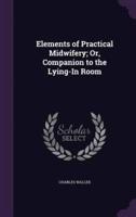 Elements of Practical Midwifery; Or, Companion to the Lying-In Room