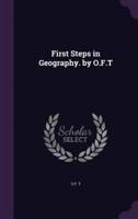 First Steps in Geography. By O.F.T