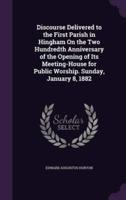 Discourse Delivered to the First Parish in Hingham On the Two Hundredth Anniversary of the Opening of Its Meeting-House for Public Worship. Sunday, January 8, 1882