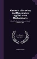 Elements of Drawing and Mensuration Applied to the Mechanic Arts