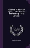 Incidents of Travel in Egypt, Arabia Petræa, and the Holy Land, Volume 1