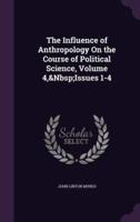 The Influence of Anthropology On the Course of Political Science, Volume 4, Issues 1-4