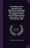 Proceedings On the Occasion of the Dedication of Memorial Hall, and the Unveiling of Valentine's Bronze Bust of William Enston at the "Home," On the 22D February, 1889