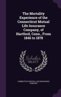 The Mortality Experience of the Connecticut Mutual Life Insurance Company, of Hartford, Conn., From 1846 to 1878