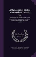 A Catalogue of Books, Manuscripts, Letters, &C