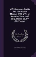 M.T. Ciceronis Oratio Pro Tito Annio Milone, With a Tr. Of Asconius' Intr., and Engl. Notes. Ed. By J.S. Purton