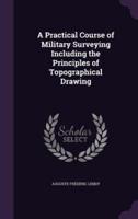 A Practical Course of Military Surveying Including the Principles of Topographical Drawing