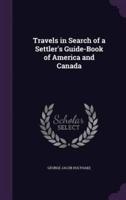 Travels in Search of a Settler's Guide-Book of America and Canada