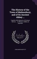 The History of the Town of Malmesbury, and of Its Ancient Abbey ...
