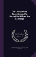 De L'Imposture Sacerdotale, Ou, Recueil De Pièces Sur Le Clergé