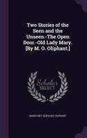 Two Stories of the Seen and the Unseen.-The Open Door.-Old Lady Mary. [By M. O. Oliphant.]