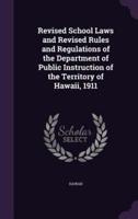 Revised School Laws and Revised Rules and Regulations of the Department of Public Instruction of the Territory of Hawaii, 1911