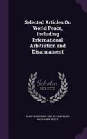 Selected Articles On World Peace, Including International Arbitration and Disarmament
