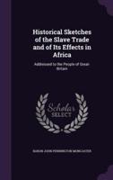 Historical Sketches of the Slave Trade and of Its Effects in Africa
