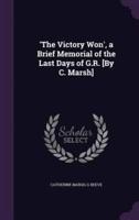 'The Victory Won', a Brief Memorial of the Last Days of G.R. [By C. Marsh]