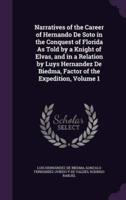 Narratives of the Career of Hernando De Soto in the Conquest of Florida As Told by a Knight of Elvas, and in a Relation by Luys Hernandez De Biedma, Factor of the Expedition, Volume 1