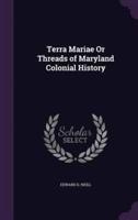 Terra Mariae Or Threads of Maryland Colonial History
