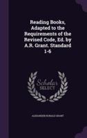 Reading Books, Adapted to the Requirements of the Revised Code, Ed. By A.R. Grant. Standard 1-6