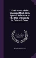 The Factors of the Unsound Mind, With Special Reference to the Plea of Insanity in Criminal Cases