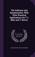 The Indicator and Dynamometer, With Their Practical Applications, by T.J. Mair and T. Brown