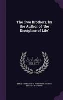 The Two Brothers, by the Author of 'The Discipline of Life'