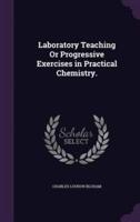 Laboratory Teaching Or Progressive Exercises in Practical Chemistry.