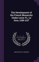 The Development of the French Monarchy Under Louis Vi., Le Gros, 1108-1137