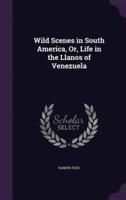 Wild Scenes in South America, Or, Life in the Llanos of Venezuela