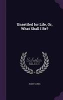 Unsettled for Life, Or, What Shall I Be?