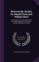 Notes by Mr. Ruskin On Samuel Prout and William Hunt
