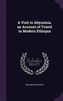 A Visit to Abyssinia. An Account of Travel in Modern Ethiopia