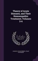 Theory of Acute Diseases, and Their Homoeopathic Treatment, Volumes 3-4