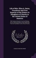 Life of Mrs. Eliza A. Seton, Foundress and First Superior of the Sisters Or Daughters of Charity in the United States of America