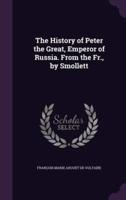 The History of Peter the Great, Emperor of Russia. From the Fr., by Smollett
