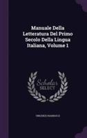 Manuale Della Letteratura Del Primo Secolo Della Lingua Italiana, Volume 1