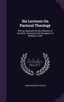 Six Lectures On Pastoral Theology