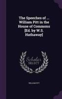 The Speeches of ... William Pitt in the House of Commons [Ed. By W.S. Hathaway]