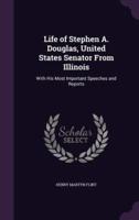 Life of Stephen A. Douglas, United States Senator From Illinois