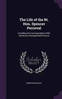 The Life of the Rt. Hon. Spencer Perceval