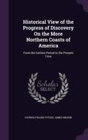 Historical View of the Progress of Discovery On the More Northern Coasts of America