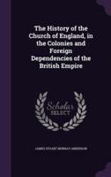 The History of the Church of England, in the Colonies and Foreign Dependencies of the British Empire