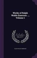 Works of Ralph Waldo Emerson ..., Volume 1