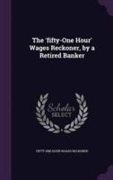 The 'Fifty-One Hour' Wages Reckoner, by a Retired Banker