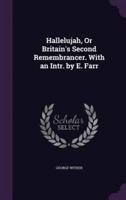 Hallelujah, Or Britain's Second Remembrancer. With an Intr. By E. Farr