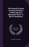 The Seventh Volume of Letters Writ by a Turkish Spy [G.P. Marana] at Paris. Tr. [By W. Bradshaw.]