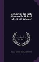 Memoirs of the Right Honourable Richard Lalor Sheil, Volume 1