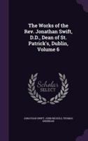 The Works of the Rev. Jonathan Swift, D.D., Dean of St. Patrick's, Dublin, Volume 6