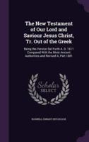 The New Testament of Our Lord and Saviour Jesus Christ, Tr. Out of the Greek