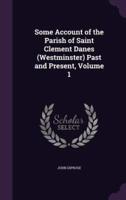 Some Account of the Parish of Saint Clement Danes (Westminster) Past and Present, Volume 1