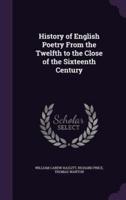 History of English Poetry From the Twelfth to the Close of the Sixteenth Century